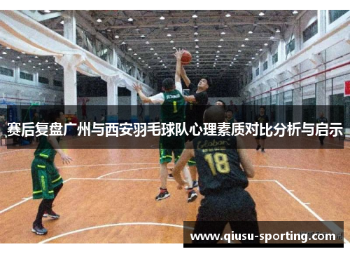 赛后复盘广州与西安羽毛球队心理素质对比分析与启示